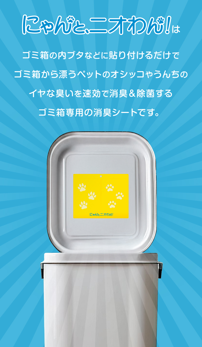 にゃんと、ニオわん！は、ゴミ箱の内ブタなどに貼り付けるだけで、ゴミ箱から漂うペットのオシッコやうんちのイヤな臭いを速効で消臭＆除菌します。