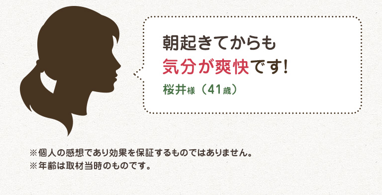 朝起きてからも気分が爽快です！ 桜井様 （41歳）